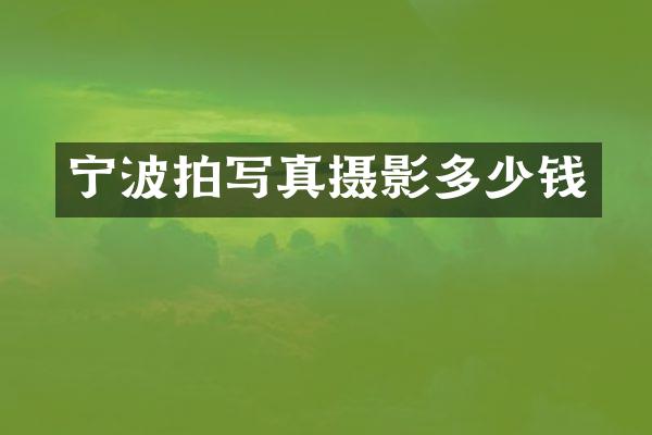 宁波拍写真摄影多少钱