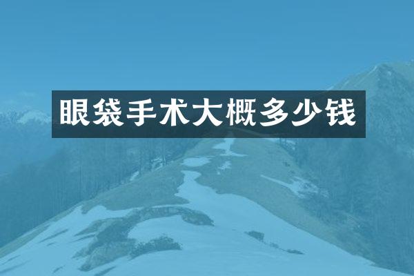 眼袋手术大概多少钱