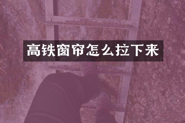 高铁窗帘怎么拉下来