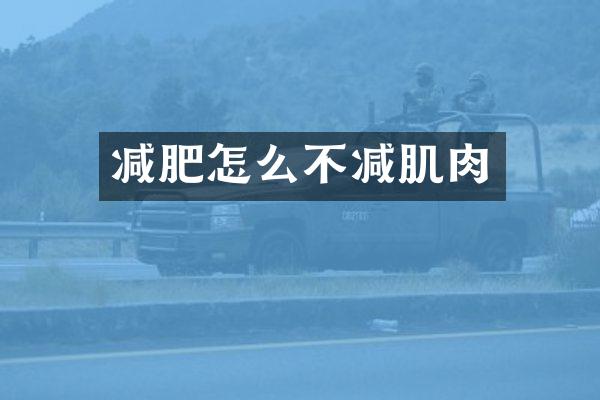 减肥怎么不减肌肉