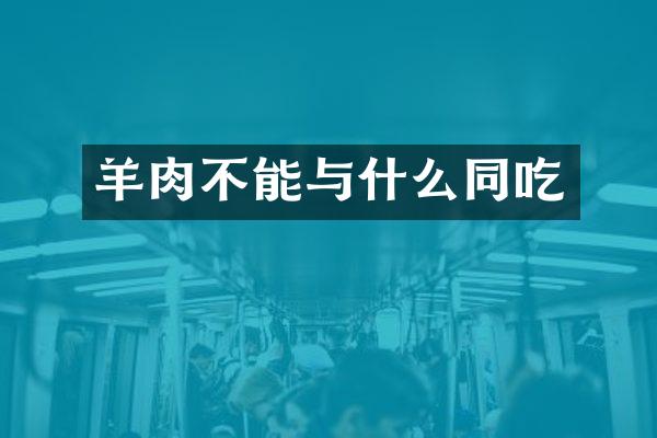 羊肉不能与什么同吃
