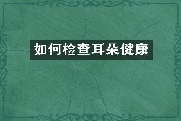 如何检查耳朵健康