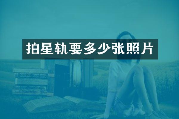 拍星轨要多少张照片