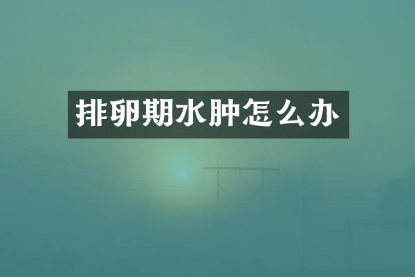 排卵期水肿怎么办