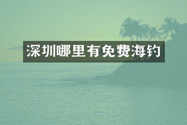 深圳哪里有免费海钓
