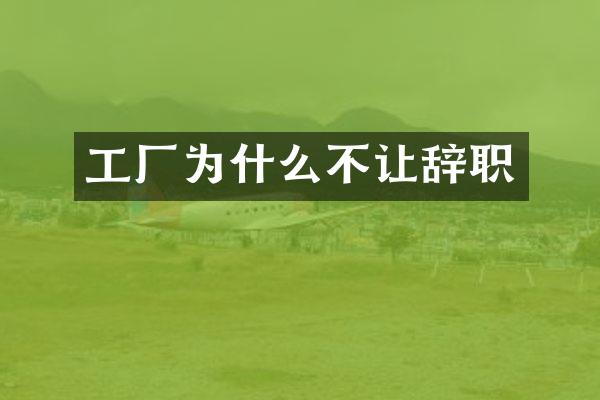 工厂为什么不让辞职