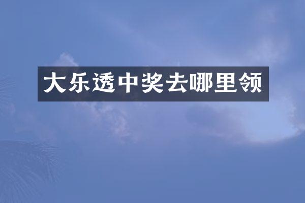 大乐透中奖去哪里领