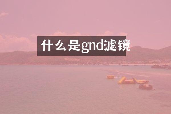 什么是gnd滤镜