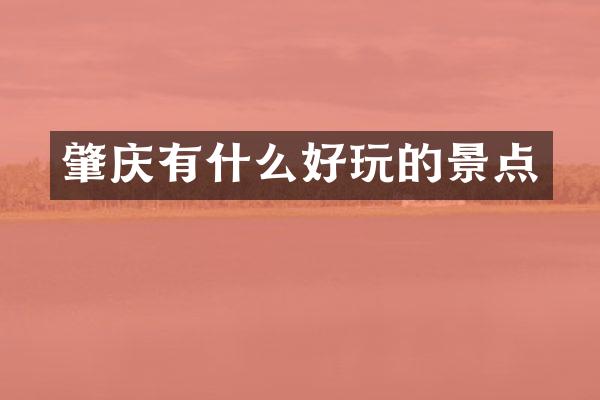 肇庆有什么好玩的景点