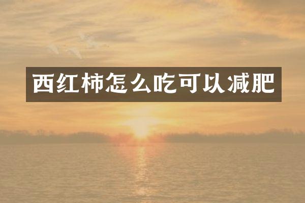 西红柿怎么吃可以减肥