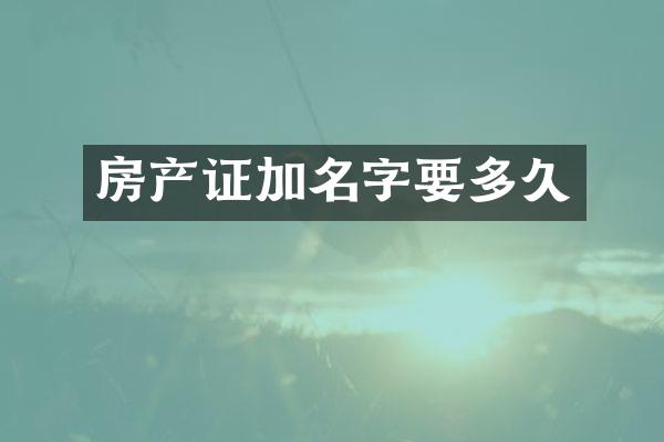 房产证加名字要多久