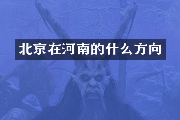 北京在河南的什么方向