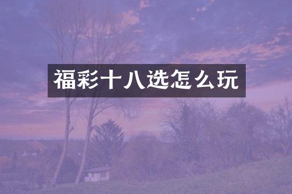 福彩十八选怎么玩