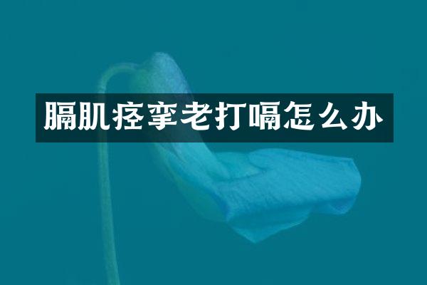 膈肌痉挛老打嗝怎么办