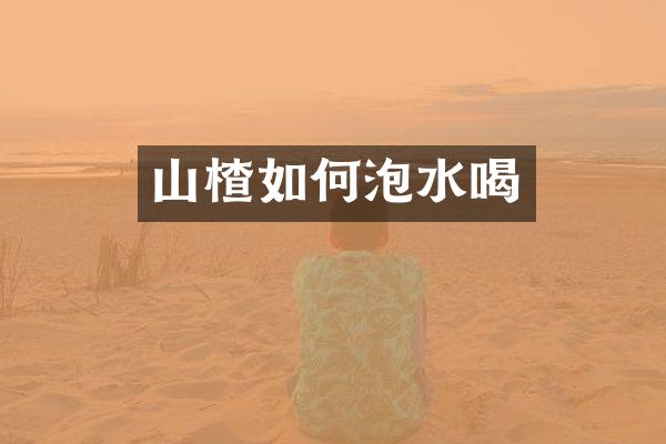 山楂如何泡水喝