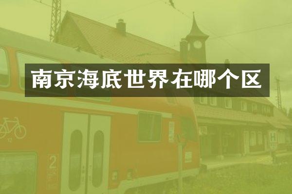 南京海底世界在哪个区