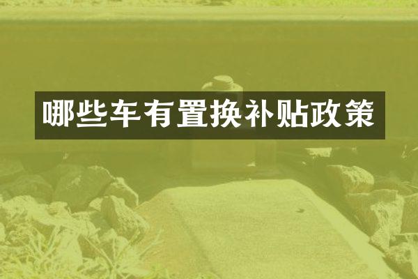 哪些车有置换补贴政策