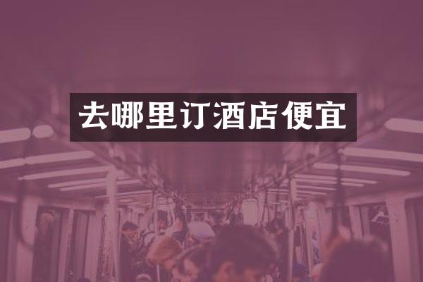 去哪里订酒店便宜