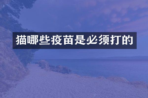 猫哪些疫苗是必须打的