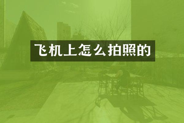 飞机上怎么拍照的