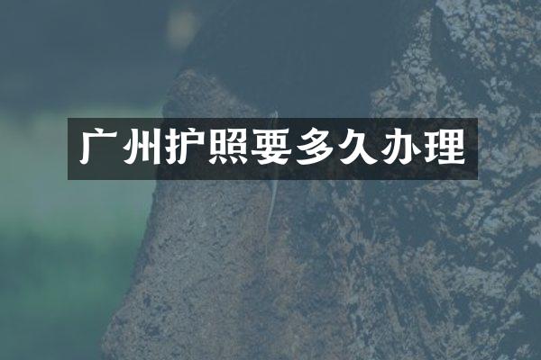 广州护照要多久办理