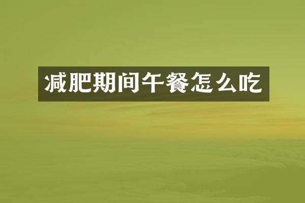 减肥期间午餐怎么吃