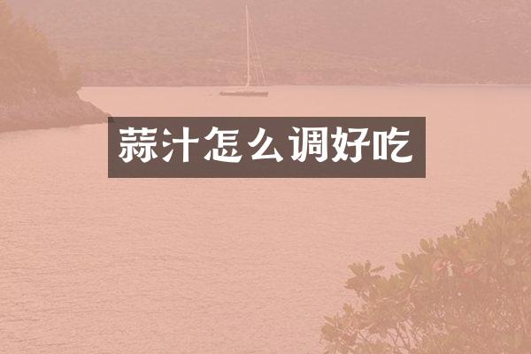 蒜汁怎么调好吃