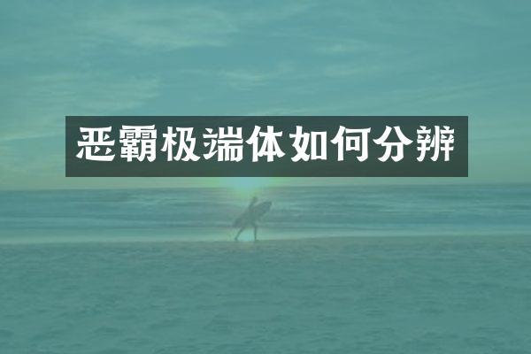 恶霸极端体如何分辨