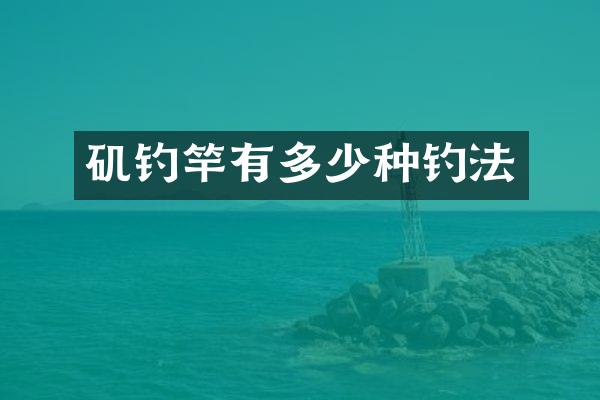 矶钓竿有多少种钓法