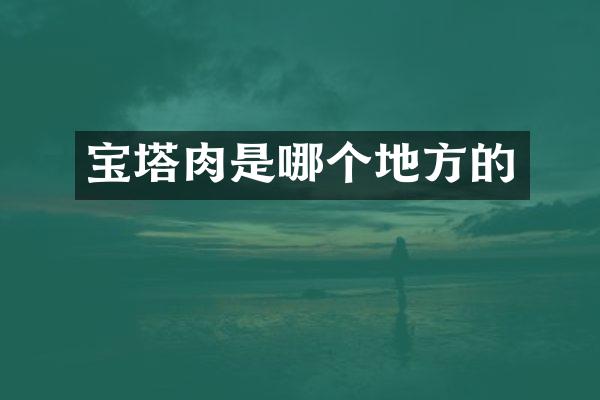 宝塔肉是哪个地方的