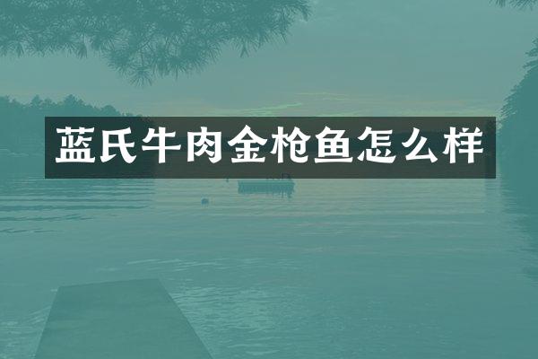 蓝氏牛肉金鱼怎么样