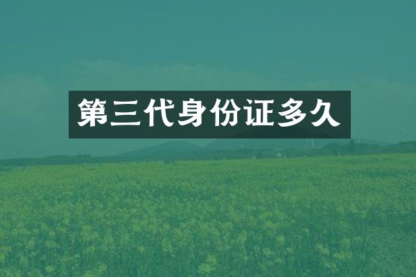 第三代身份证多久