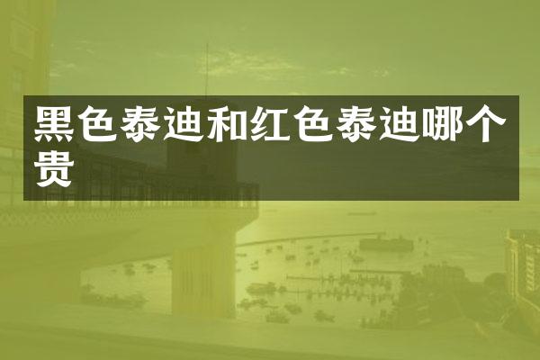 黑色泰迪和红色泰迪哪个贵
