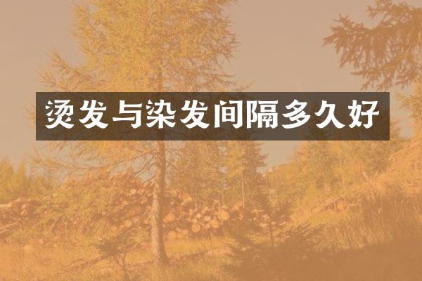 烫发与染发间隔多久好