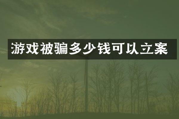 游戏被骗多少钱可以立案