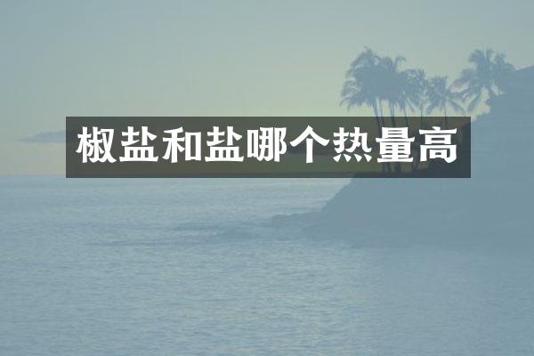 椒盐和盐哪个热量高