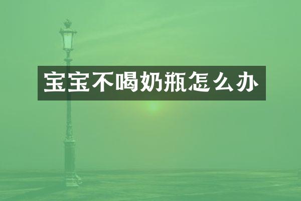 宝宝不喝奶瓶怎么办