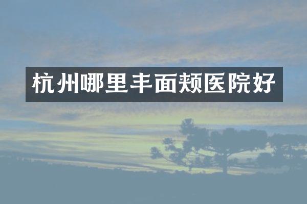 杭州哪里丰面颊医院好
