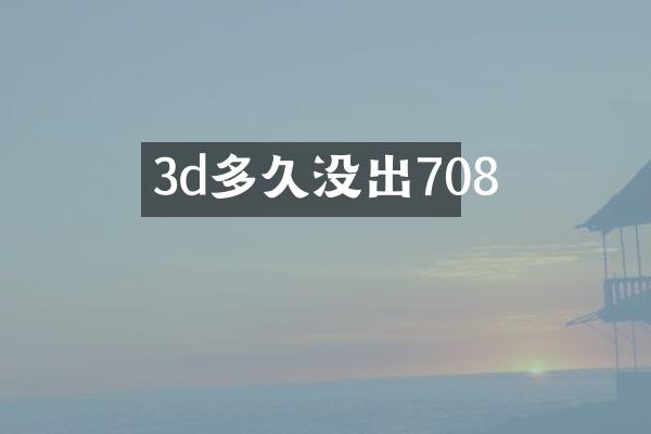 3d多久没出708