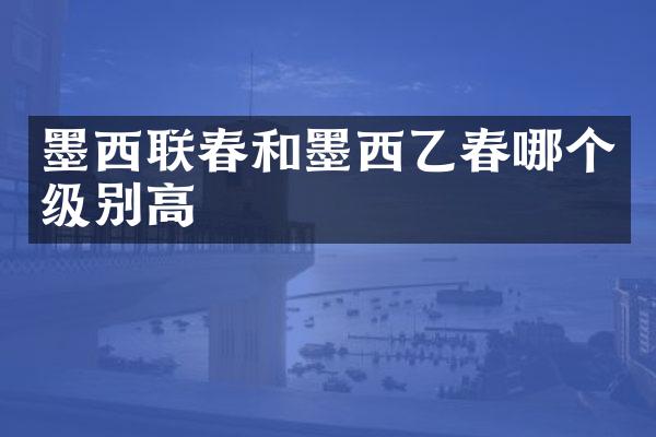 墨西联春和墨西乙春哪个级别高