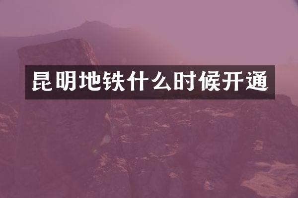 昆明地铁什么时候开通