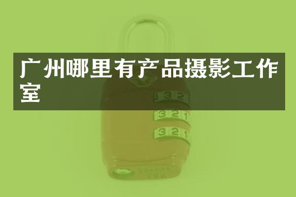 广州哪里有产品摄影工作室