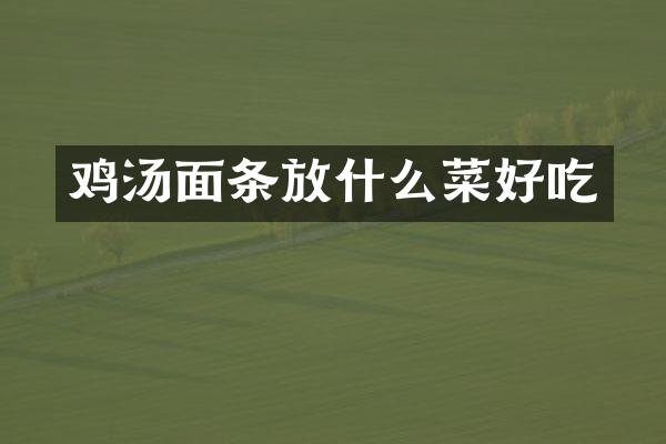 鸡汤面条放什么菜好吃