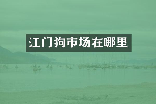 江门狗市场在哪里