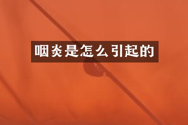 咽炎是怎么引起的