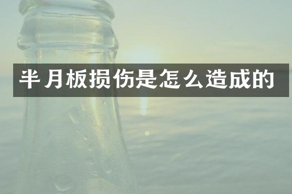 半月板损伤是怎么造成的