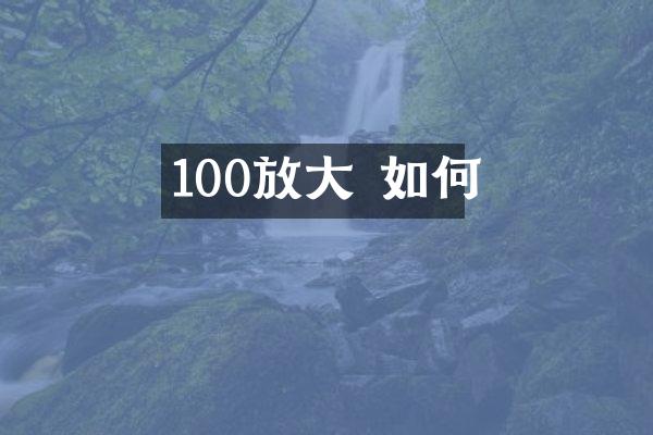 100放大 如何