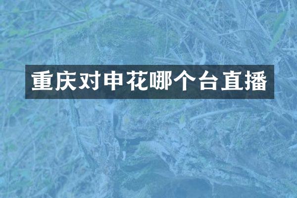 重庆对申花哪个台直播