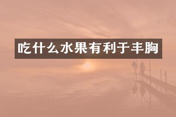 吃什么水果有利于丰胸