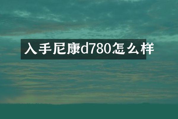 入手尼康d780怎么样